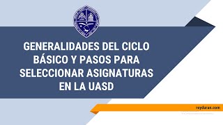 GENERALIDADES DEL CICLO BÁSICO Y PASOS PARA SELECCIONAR ASIGNATURAS EN LA UASD