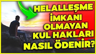 HELALLEŞME İMKANI OLMAYAN KUL HAKLARI NASIL ÖDENİR?