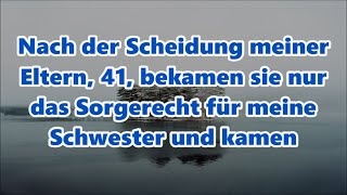 Nach der Scheidung meiner Eltern, 41, bekamen sie nur das Sorgerecht für meine Schwester und kamen