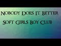 Nobody Does It Better - Soft Girls and Boys Club(Requested by: TerRapTus)