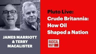 James Marriott, Terry Macalister - Crude Britannia: How Oil Shaped a Nation | Pluto Live