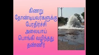 கிணறு தோண்டும் பொது நடந்த பேரதிர்ச்சி தண்ணீர் அலையாய் பொங்குகிறது