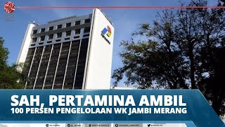 SAH, PERTAMINA AMBIL 100 PERSEN PENGELOLAAN WK JAMBI MERANG