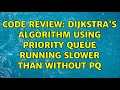 Code Review: Dijkstra's algorithm using priority queue running slower than without PQ