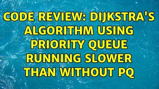 Code Review: Dijkstra's algorithm using priority queue running slower than without PQ