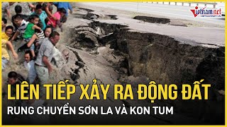 Động đất đồng loạt làm rung chuyển Kon Tum và Sơn La | Báo VietNamNet