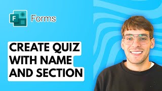 How to Create a Quiz in Microsoft Forms with Name and Section [2026 Full Guide]