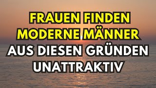 Frauen finden moderne Männer aus diesen Gründen unattraktiv (Harte Wahrheiten)