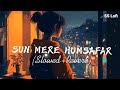 Sun Mere Humsafar (Slowed + Reverb) | Varun Dhawan , Alia Bhatt | Akhil Sachdeva | SS Lofi