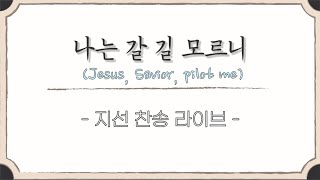 [지선 찬송LIVE] 🛶나는 갈 길 모르니(Jesus, Savior, Pilot me) 375장