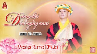 Đừng Đợi Đến Ngày Mai - Minh Sư Ruma | Master Ruma Official