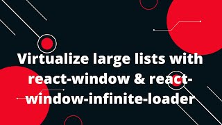 React Virtualization #3 Virtualize large lists with react-window & react-window-infinite-loader