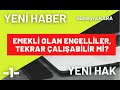 engellİ emeklİ olduktan sonra tekrar ÇaliŞabİlİr mİ