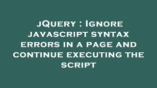 jQuery : Ignore javascript syntax errors in a page and continue executing the script