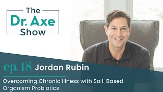 Overcoming Chronic Illness with Soil-Based Organisms | The Dr. Axe Show | Episode 18