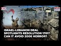 Why Israel-Hezbollah Deal Spotlights UN Resolution 1701| Can Truce Pact Stop Repeat Of 2006 Horror?