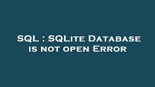 SQL : SQLite Database is not open Error