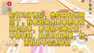 竹马订婚后，他的白月光回国了。我看起来是要拿恶毒女配的剧本，要开始刁难女主，不停作妖，最后自食恶果，然而我并不会这样做#一口气看完 #小说 #爱情 #推文 #绿茶 #绿茶 #复仇 #爽文#蛋仔派对