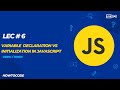 Lec 6 # Variable Declaration vs Initialization in JavaScript: Understanding the Key Differences
