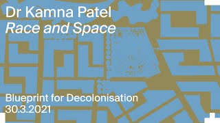 Blueprint for Decolonisation: Dr Kamna Patel - Race and Space