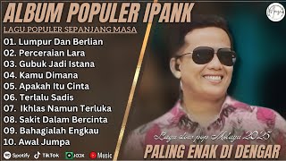 LUMPUR DAN BERLIAN - IPANK FULL ALBUM TERBAIK 2025 || PERCERAIAN LARA || LAGU SLOW 2025#ontrending