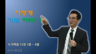 [부산서광교회] 200308_주일 오전 예배(이렇게 기도하라(1),눅11:1-4)