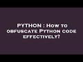 PYTHON : How to obfuscate Python code effectively?