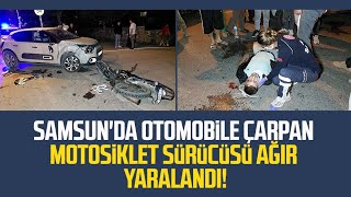 Samsun'da otomobile çarpan motosiklet sürücüsü ağır yaralandı!