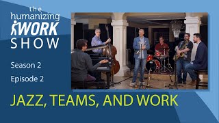 The Humanizing Work Show, Season 2, Episode 2: Jazz, Teams, and Work