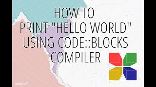How to Print "Hello World" Using Code::Blocks Compiler