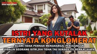 Cerita Rumah Tangga ! ISTRI YANG KUTALAK TERNYATA KONGLOMERAT