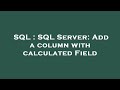 SQL : SQL Server: Add a column with calculated Field