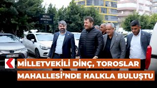 Milletvekili Dinç, Toroslar Mahallesi’nde halkla buluştu