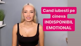 Cand iubesti pe cineva INDISPONIBIL EMOTIONAL