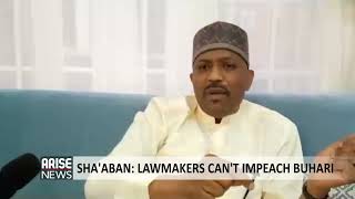 SHA'ABAN: LAWMAKERS CAN'T IMPEACH BUHARI