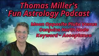 Astrology Fun - Moon Opposite Pluto; Venus Conjoins North Node: Keyword - Acceptance