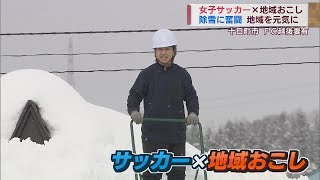 豪雪地の女子サッカーチーム 除雪に奮闘 地域に活気を　スーパーJにいがた2月1日OA