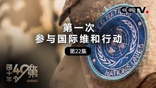 《四十年四十个第一》第二十二集 第一次参与国际维和行动 | CCTV纪录