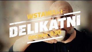 Wstawaki [#530] Delikatni