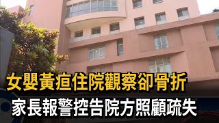 女嬰黃疸住院觀察卻骨折　家長報警控告院方照顧疏失－民視新聞