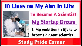 10 Lines on My Aim in Life is to Become a Scientist  in English | 10 Lines on My Startup Dream