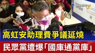 高虹安助理費爭議延燒 民眾黨遭爆「國庫通黨庫」