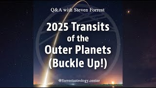 Buckle Up! 2025 Transits of the Outer Planets :: Steven Forrest Q&A