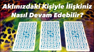 Deste Seç- Aklınızdaki Kişiyle İlişkiniz Nasıl Devam Edebilir?