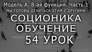 54 Соционика - обучающий курс. Занятие 54. Модель А. Восьмая функция. Часть 1.