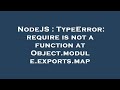 NodeJS : TypeError: require is not a function at Object.module.exports.map