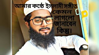 আমার কন্ঠে একটি ইসলামী সঙ্গীত কেমন লাগলো জানাবেন কিন্তু।