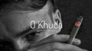 O KHUDA (SLOWED + REVERB)🙃 l sad lofi l lofi vibes