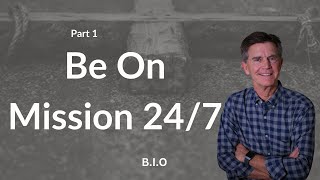 B.I.O. Series: Be On Mission 24/7, Part 1 | Chip Ingram