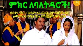 ምክር ለጥንዶች! ትዳራችን በሰላም፣ በፍቅር፣ በደስታ እና በስኬት እንዲዘልቅ ምን እናድርግ?